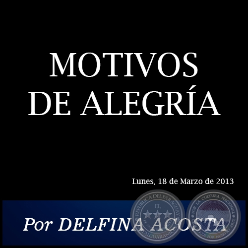 MOTIVOS DE ALEGRÍA - Por DELFINA ACOSTA - Lunes, 18 de Marzo de 2013